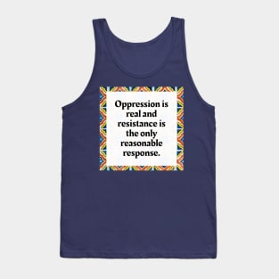 Oppression is real and resistance is the only reasonable response Tank Top